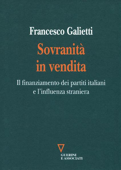 Sovranità in vendita. Il finanziamento dei partiti italiani e l'influenza straniera - Francesco Galietti - copertina