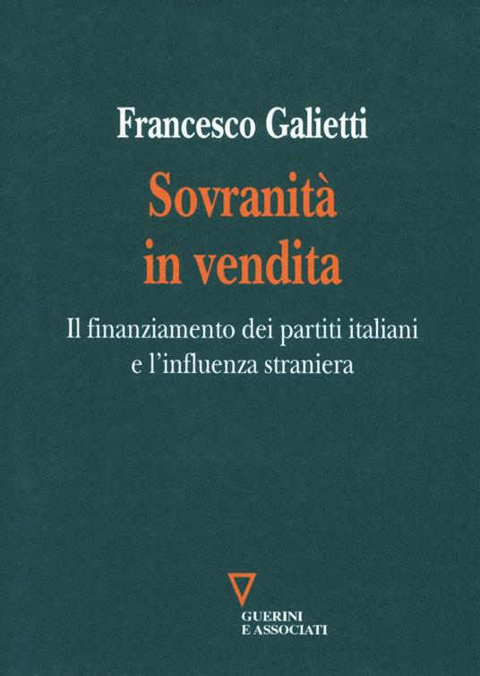 Sovranità in vendita. Il finanziamento dei partiti italiani e l'influenza straniera - Francesco Galietti - copertina