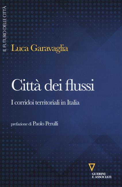 Città dei flussi. I corridoi territoriali in Italia - Luca Garavaglia - copertina