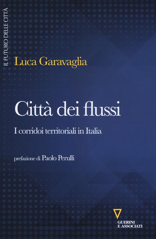 Città dei flussi. I corridoi territoriali in Italia - Luca Garavaglia - copertina