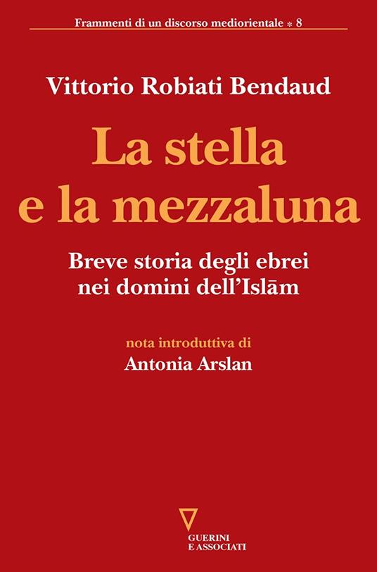 La stella e la mezzaluna. Breve storia degli ebrei nei domini dell'Islam - Vittorio Robiati Bendaud - copertina