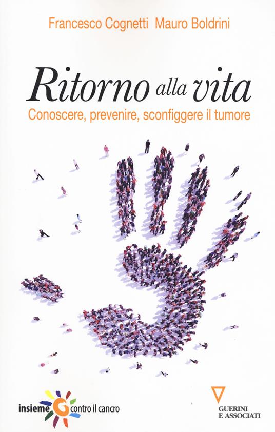 Ritorno alla vita. Conoscere, prevenire, sconfiggere il tumore - Francesco Cognetti,Mauro Boldrini - copertina