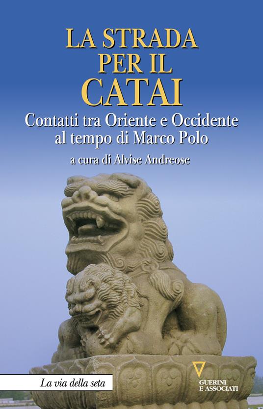 La strada per il Catai. Contatti tra Oriente e Occidente al tempo di Marco Polo - copertina