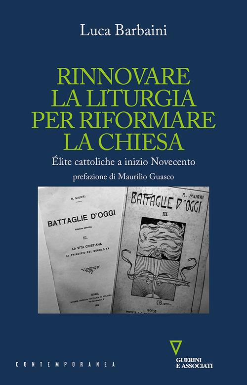 Rinnovare la liturgia per riformare la Chiesa. Élite cattoliche a inizio Novecento - Luca Barbaini - copertina