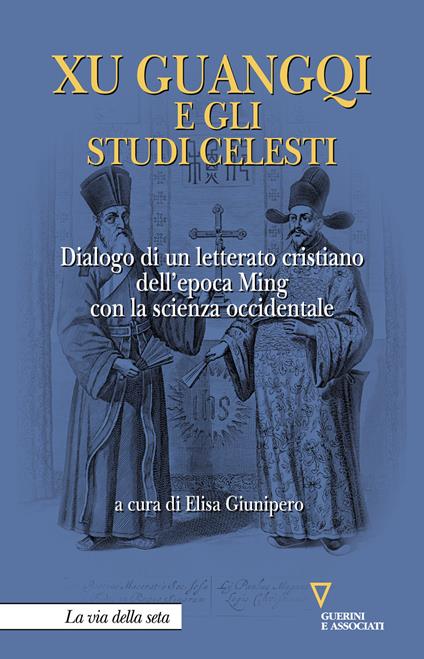 Xu Guangqi e gli studi celesti. Dialogo di un letterato cristiano dell’epoca Ming con la scienza occidentale - copertina