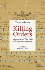 Killing orders. I telegrammi di Talat Pasha e il genocidio armeno