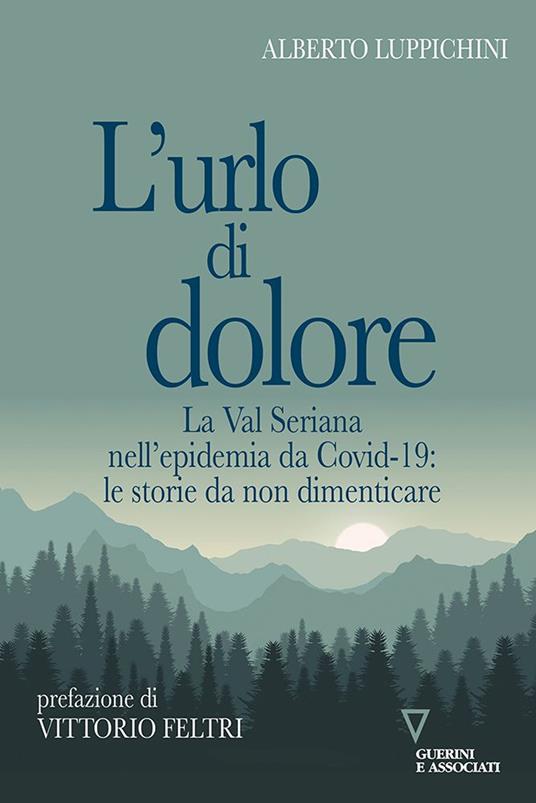 L' urlo di dolore. La Val Seriana nell'epidemia da Covid-19: le storie da non dimenticare - Alberto Luppichini - copertina