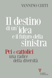 Il destino di un'idea e il futuro della sinistra. PCI e cattolici una radice della diversità