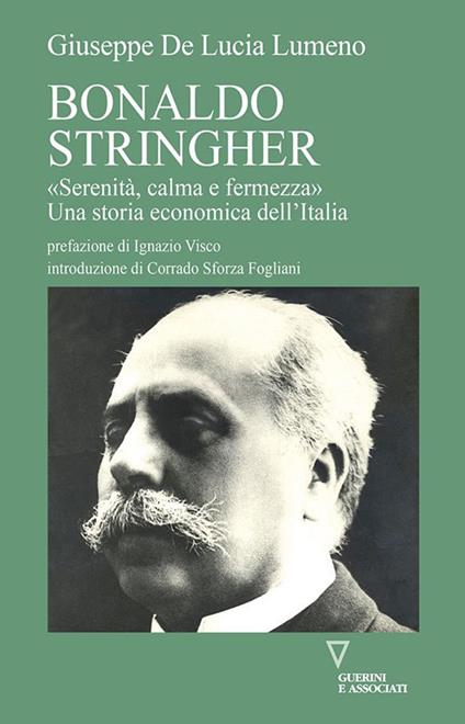 Bonaldo Stringher. «Serenità, calma e fermezza». Una storia economica dell'Italia - Giuseppe De Lucia Lumeno - copertina