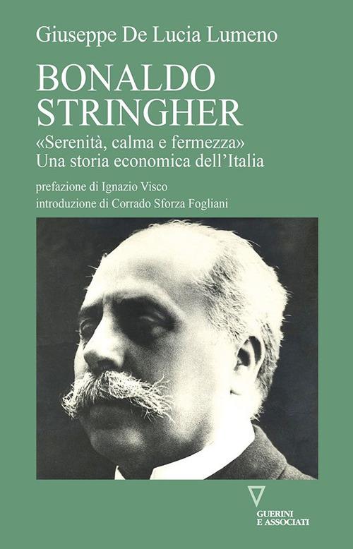Bonaldo Stringher. «Serenità, calma e fermezza». Una storia economica dell'Italia - Giuseppe De Lucia Lumeno - copertina