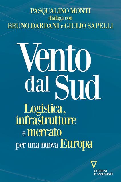 Vento dal Sud. Logistica, infrastrutture e mercato per una nuova Europa - Pasqualino Monti,Bruno Dardani,Giulio Sapelli - copertina