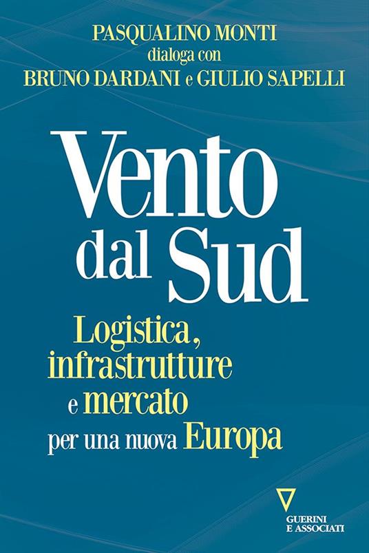 Vento dal Sud. Logistica, infrastrutture e mercato per una nuova Europa - Pasqualino Monti,Bruno Dardani,Giulio Sapelli - copertina