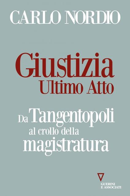 Giustizia. Ultimo atto. Da Tangentopoli al crollo della magistratura - Carlo Nordio - copertina