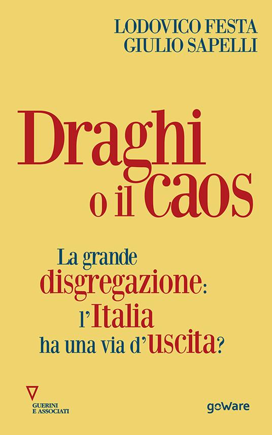 Draghi o il caos. La grande disgregazione: l'Italia ha una via d'uscita? - Lodovico Festa,Giulio Sapelli - copertina