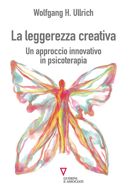 La leggerezza creativa. Un approccio innovativo in psicoterapia - Wolfgang H. Ullrich - copertina
