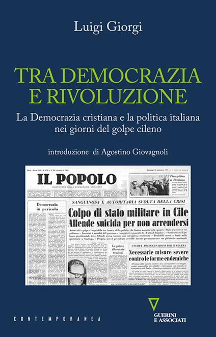 Tra democrazia e rivoluzione. La Democrazia Cristiana e la politica italiana nei giorni del golpe cileno - Luigi Giorgi - copertina