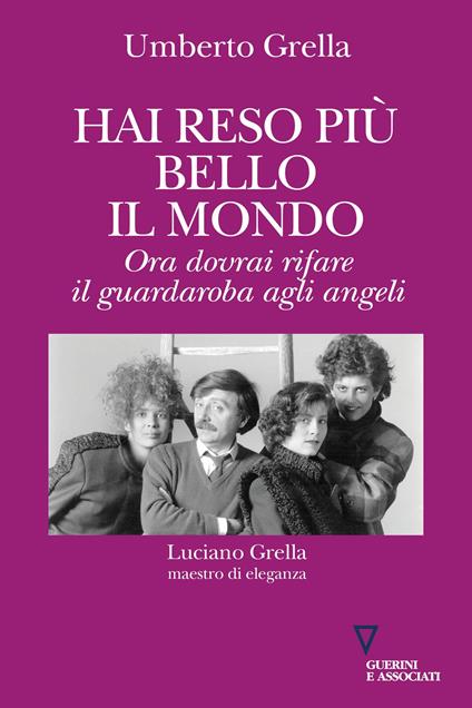Hai reso più bello il mondo. Ora dovrai rifare il guardaroba agli angeli. Luciano Grella maestro di eleganza - Umberto Grella - copertina