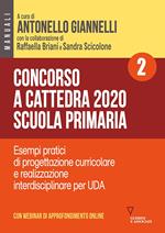 Concorso a cattedra 2020. Scuola primaria. Con espansione online. Vol. 2: Esempi pratici di progettazione curriculare e realizzazione interdisciplinare per UDA.