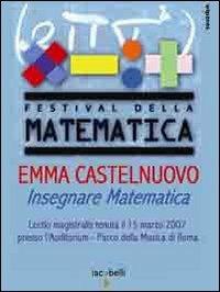 Emma Castelnuovo. Insegnare matematica. Lectio magistralis (Roma, 15 marzo 2007). DVD - copertina