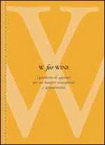 W for wine. Quaderno di appunti per un bevitore consapevole e appassionato