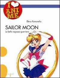 Sailor Moon. La bella ragazza guerriera. Ediz. illustrata - Elena Romanello - copertina