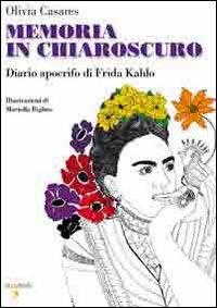 Memoria in chiaroscuro. Diario apocrifo di Frida Kahlo - Olivia Casares - copertina