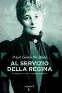 Al servizio della regina. Autobiografia di una rivoluzionaria irlandese - Maud G. MacBride - copertina