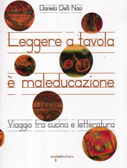 Leggere a tavola è maleducazione. Viaggio tra cucina e letteratura - Daniela Delli Noci - copertina