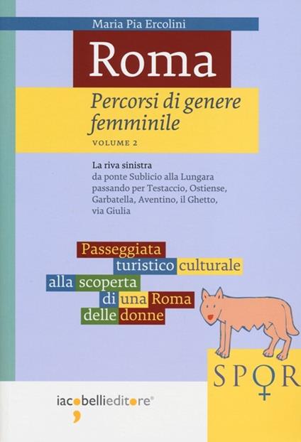 Roma. Percorsi di genere femminile. Vol. 2: La riva sinistra. Da ponte Sublicio alla Lungara passando per Testaccio, Ostiense, Garbatella, Aventino, il Ghetto, via Giulia - M. Pia Ercolini - copertina