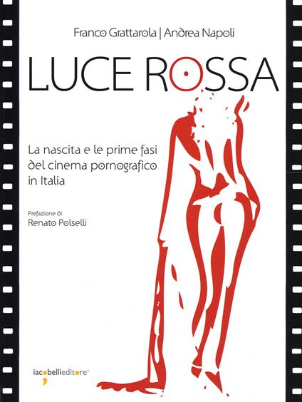 Luce rossa. La nascita e le prime fasi del cinema pornografico in Italia - Franco Grattarola,Andrea Napoli - copertina