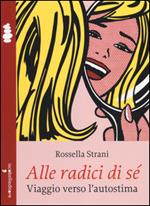 Alle radici di sé. Viaggio verso l'autostima