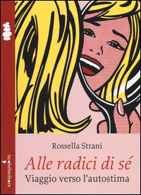 Alle radici di sé. Viaggio verso l'autostima - Rossella Strani - copertina