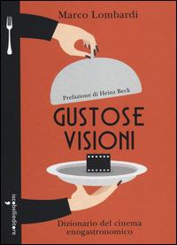 Gustose visioni. Dizionario del cinema enogastronomico - Marco Lombardi - copertina