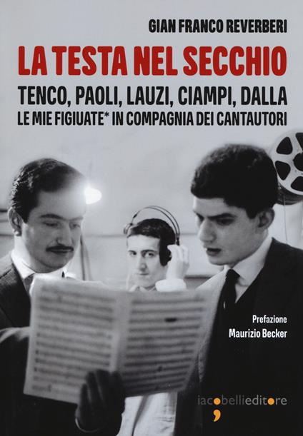 La testa nel secchio. Tenco, Paoli, Lauzi, Ciampi, Dalla. Le mie «figiuate» in compagnia dei cantautori - Gian Franco Reverberi - copertina