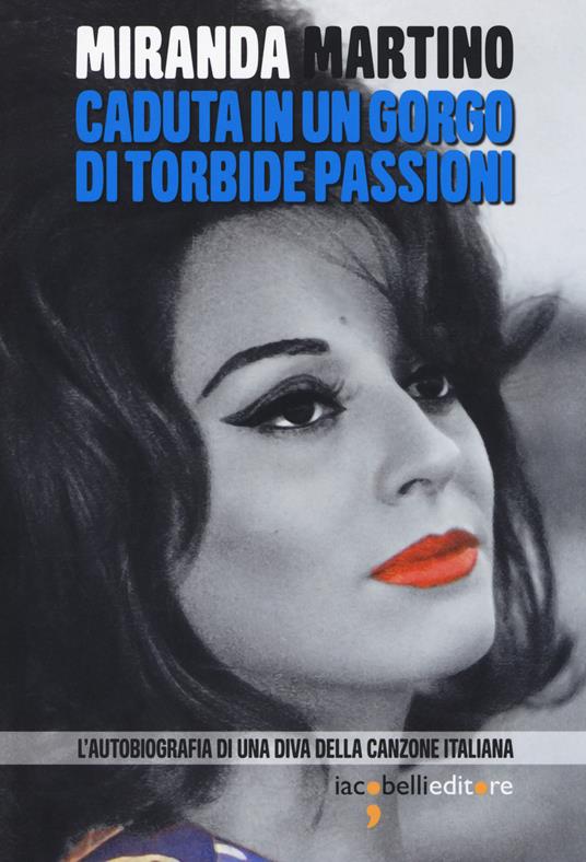 Caduta in un gorgo di torbide passioni. L'autobiografia di una diva della canzone italiana - Miranda Martino - copertina