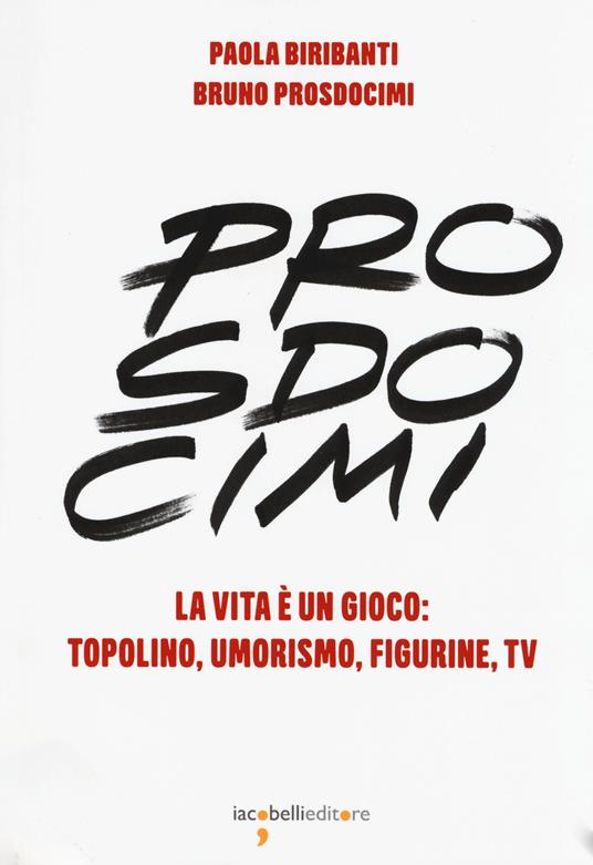 Prosdocimi. La vita è un gioco: Topolino, umorismo, figurine, tv. Ediz. a colori - Paola Biribanti,Bruno Prosdocimi - copertina