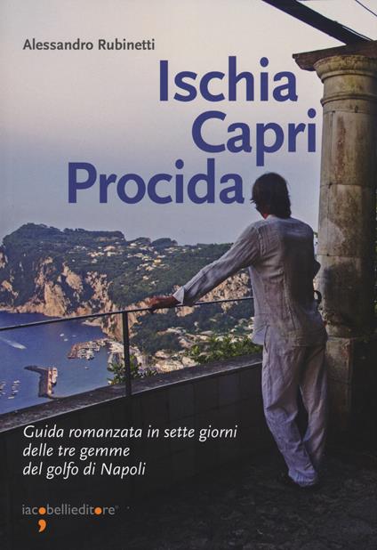 Ischia Capri Procida. Guida romanzata in sette giorni delle tre gemme del Golfo di Napoli - Alessandro Rubinetti - copertina