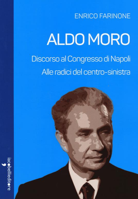 Aldo Moro. Alle radici del centro-sinistra. Discorso al Congresso di Napoli - Enrico Farinone - copertina
