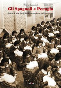 Libro Gli Spagnoli e Perugia. Storia di una famiglia di imprenditori del Novecento Valerio Corvisieri