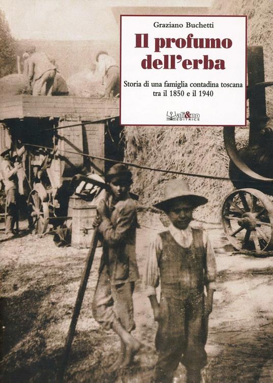 Il profumo dell'erba. Storia di una famiglia contadina toscana tra il 1850 e il 1940 - Graziano Buchetti - copertina