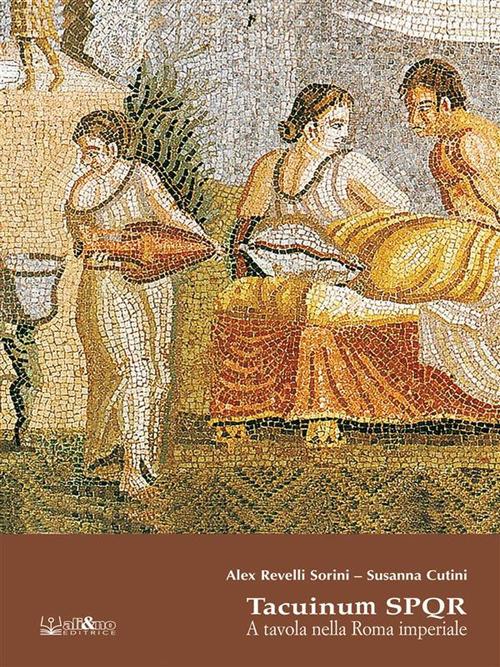 Tacuinum SPQR. A tavola nella Roma imperiale - Susanna Cutini,Alex Revelli Sorini - ebook