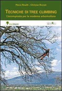 Tecniche di tree climbing. L'arrampicata per la moderna arboricoltura - Marco Rinaldi,Christian Roccati - copertina