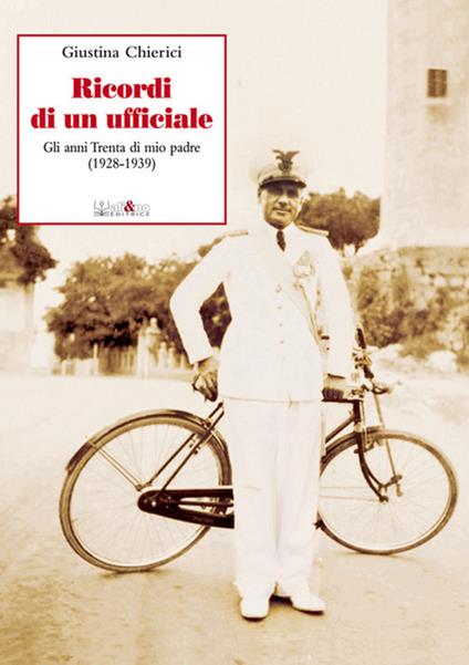 Ricordi di un ufficiale. Gli anni Trenta di mio padre (1928-1939) - Giustina Chierici - copertina
