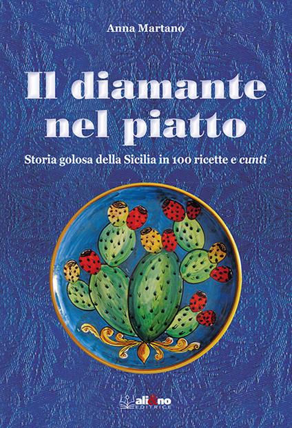 Il diamante nel piatto. Storia golosa della Sicilia in 100 ricette e cunti - Anna Martano - copertina