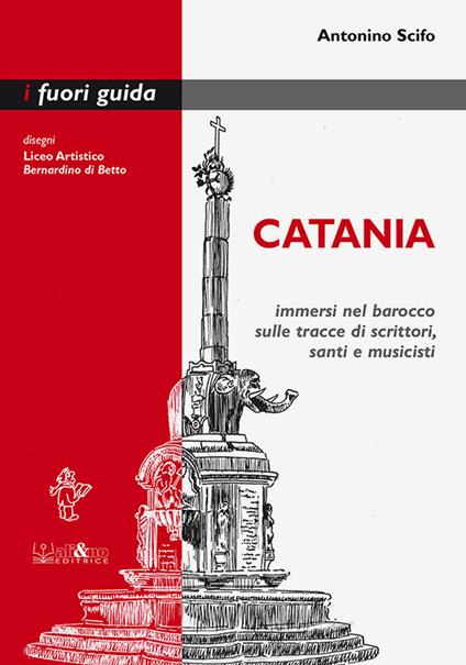 Catania. Immersi nel barocco sulle tracce di scrittori, santi e musicisti - Antonino Scifo - copertina