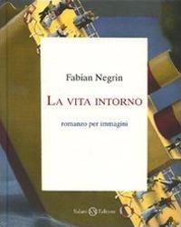 La vita intorno. Ediz. illustrata - Fabian Negrin - copertina
