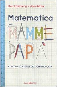 Matematica per mamme e papà. Contro lo stress dei compiti a casa - Rob Eastaway,Mike Askew - copertina