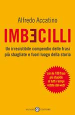 Imbecilli. Un irresistibile compendio delle frasi più sbagliati e fuori luogo della storia