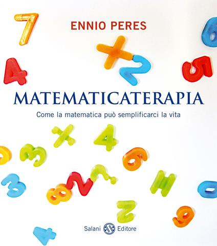 Matematicaterapia. Come la matematica può semplificarci la vita - Ennio Peres - ebook
