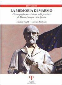 La memoria di marmo. L'iconografia mazziniana nelle province di Massa Carrara e La Spezia - Michele Finelli,Lorenzo Secchiari - copertina